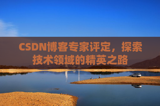 CSDN博客专家评定，探索技术领域的精英之路
